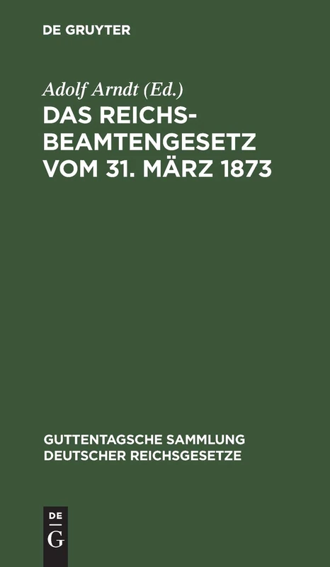 Das Reichsbeamtengesetz Vom 31. März 1873: In Der Fassung Der Bekanntmachung Vom 18. Mai 1907 Und Seine Ergänzungen Und Abänderungen: 82 (Guttentagsche Sammlung Deutscher Reichsgesetze)