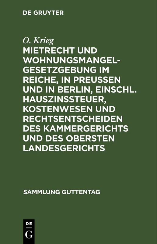 Mietrecht Und Wohnungsmangelgesetzgebung Im Reiche, in Preußen Und in Berlin, Einschl. Hauszinssteuer, Kostenwesen Und Rechtsentscheiden Des ... Landesgerichts: 156 (Sammlung Guttentag)