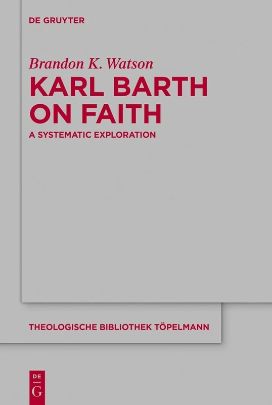 Karl Barth on Faith: A Systematic Exploration: 206 (Theologische Bibliothek Topelmann, 206)