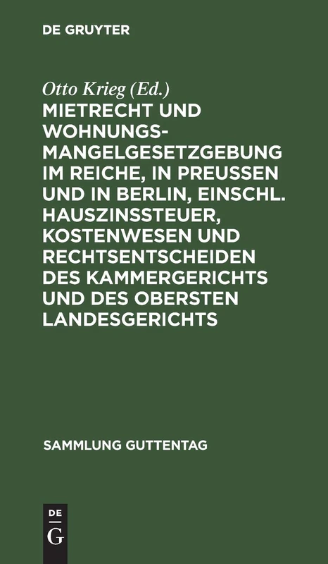 Mietrecht Und Wohnungsmangelgesetzgebung Im Reiche, in Preußen Und in Berlin, Einschl. Hauszinssteuer, Kostenwesen Und Rechtsentscheiden Des ... Landesgerichts: 156 (Sammlung Guttentag)