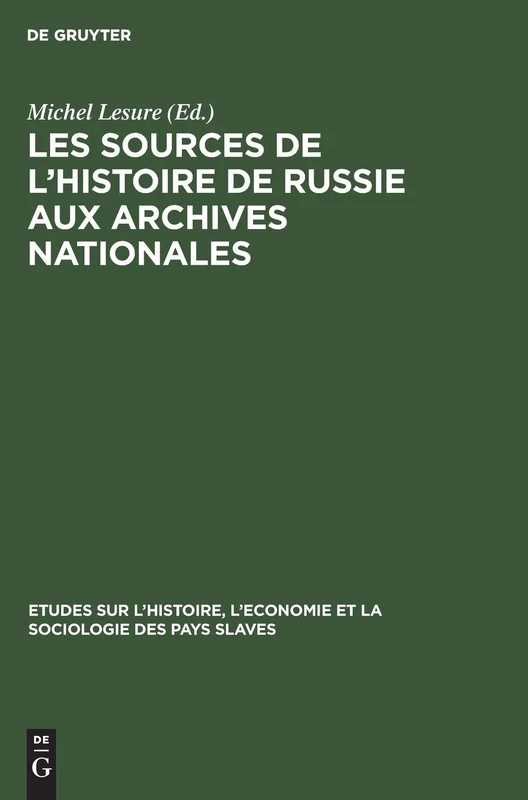 Les Sources de l'Histoire de Russie Aux Archives Nationales: 15 (Études Sur l'Histoire, l'Économie Et La Sociologie Des Pays Slaves)