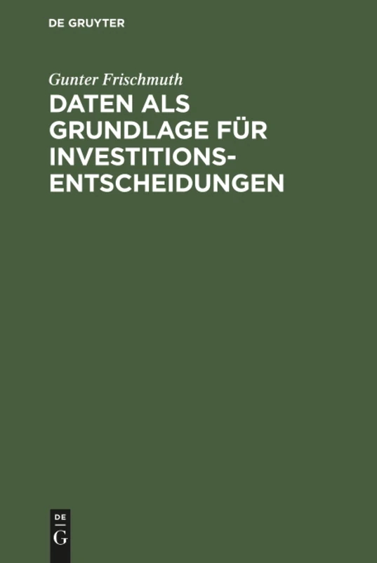 Daten als Grundlage für Investitionsentscheidungen: Theoretische Anforderungen Und Praktische Möglichkeiten Der Datenermittlung Im Rahmen Des Investitionspolitischen Entscheidungsprozesses - Image 1