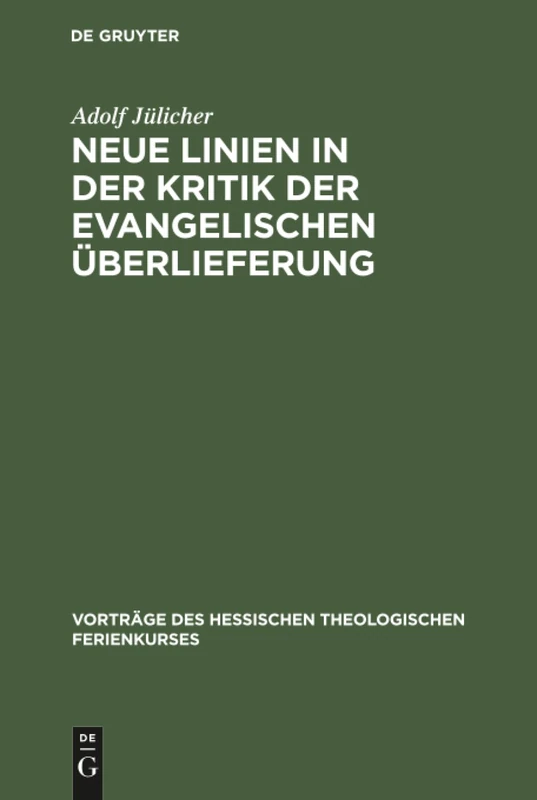 Neue Linien in der Kritik der evangelischen Überlieferung: Funf Vorträge, Gehalten Auf Dem 2 Hessischen Und Nassauischen Theologischen Ferienkurs ... Des Hessischen Theologischen Ferienkurses)