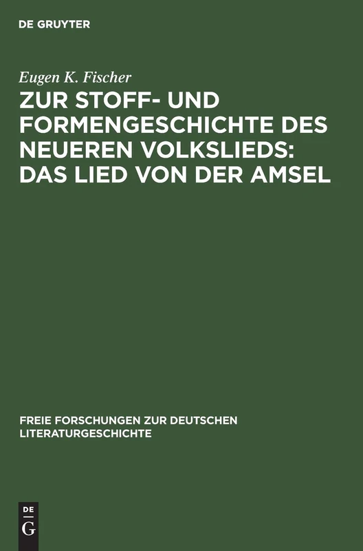 Zur Stoff- Und Formengeschichte Des Neueren Volkslieds: Das Lied Von Der Amsel: 5 (Freie Forschungen Zur Deutschen Literaturgeschichte)