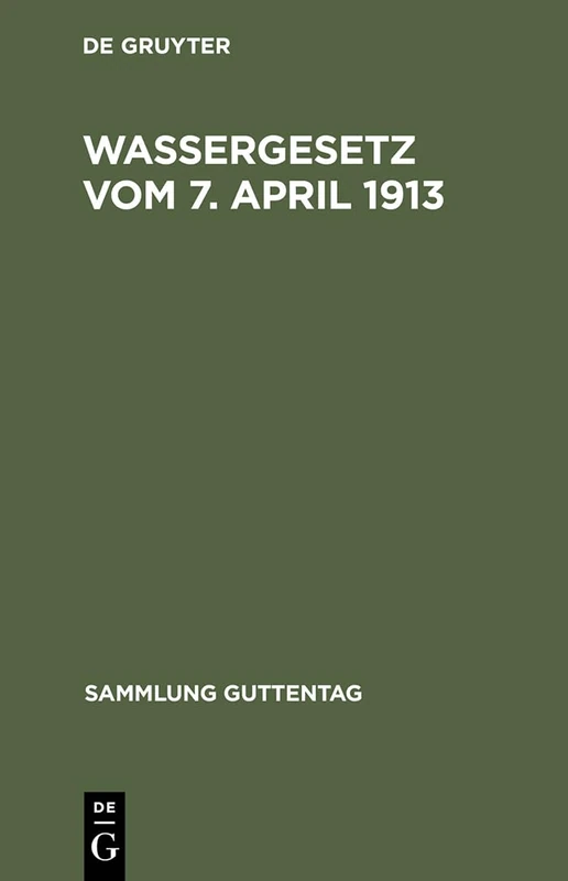 Wassergesetz vom 7. April 1913: Mit Einleitung, Erlauterungen Und Sachregister: 52 (Sammlung Guttentag)
