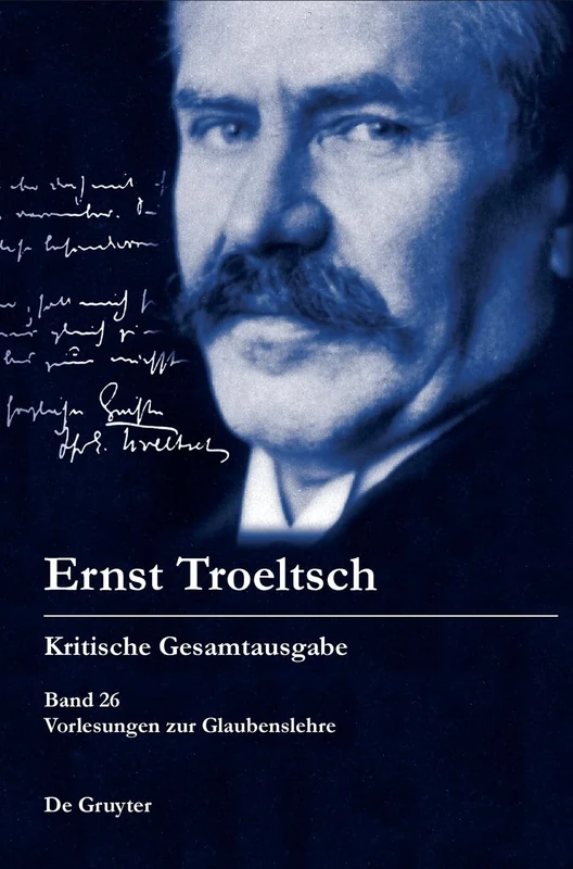 Vorlesungen zur Glaubenslehre (Ernst Troeltsch Kritische Gesamtausgabe, 26)