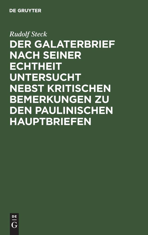 Der Galaterbrief Nach Seiner Echtheit Untersucht Nebst Kritischen Bemerkungen Zu Den Paulinischen Hauptbriefen