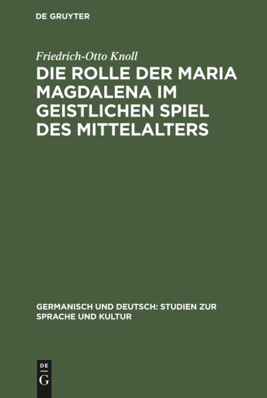 Die Rolle der Maria Magdalena im geistlichen Spiel des Mittelalters: Ein Beitrag Zur Kultur- Und Theatergeschichte Deutschlands: 8 (Germanisch Und Deutsch: Studien Zur Sprache Und Kultur)
