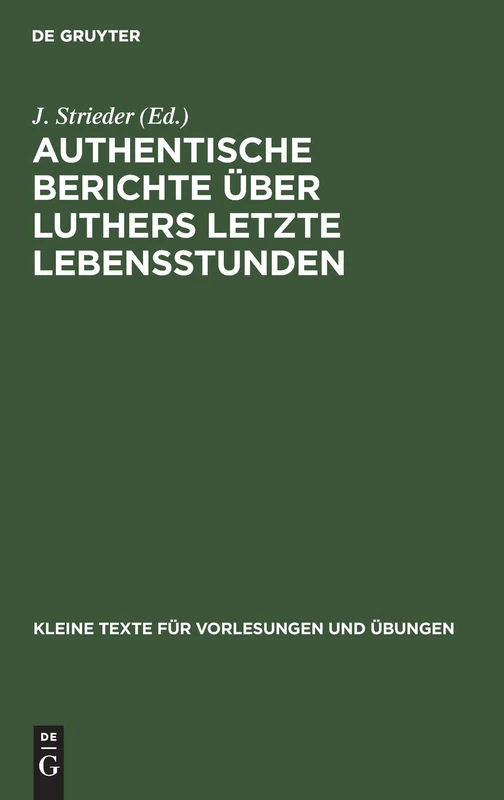 Authentische Berichte Über Luthers Letzte Lebensstunden: 99 (Kleine Texte Für Vorlesungen Und Übungen)