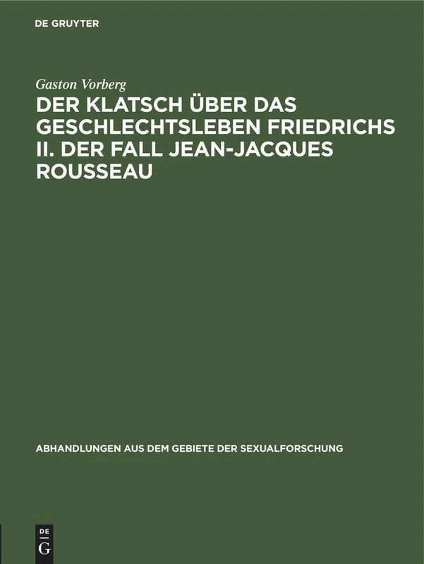 Der Klatsch Über Das Geschlechtsleben Friedrichs II. Der Fall Jean-Jacques Rousseau: 3 (Abhandlungen Aus Dem Gebiete der Sexualforschung)