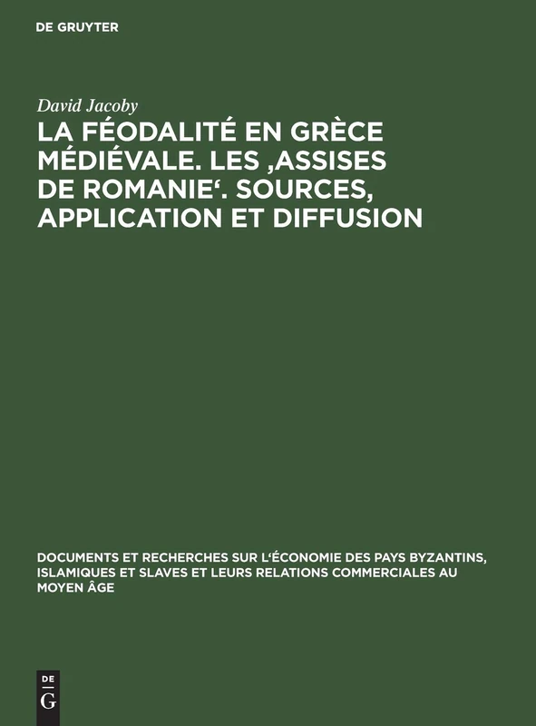 La Féodalité En Grèce Médiévale. Les 'Assises de Romanie'. Sources, Application Et Diffusion: 10 (Documents Et Recherches Sur l'Économie Des Pays Byzantins, I)