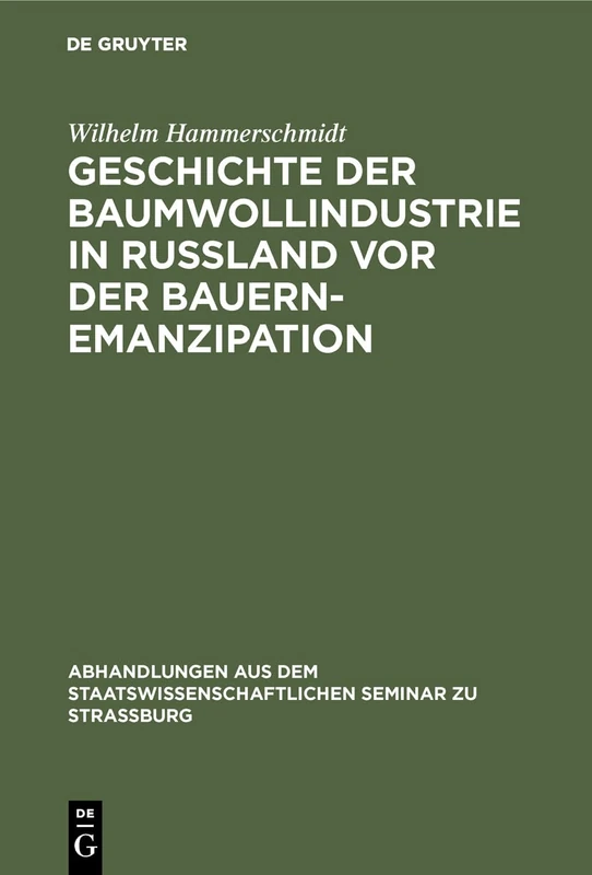 Geschichte der Baumwollindustrie in Russland vor der Bauernemanzipation: 21 (Abhandlungen Aus Dem Staatswissenschaftlichen Seminar Zu Str)