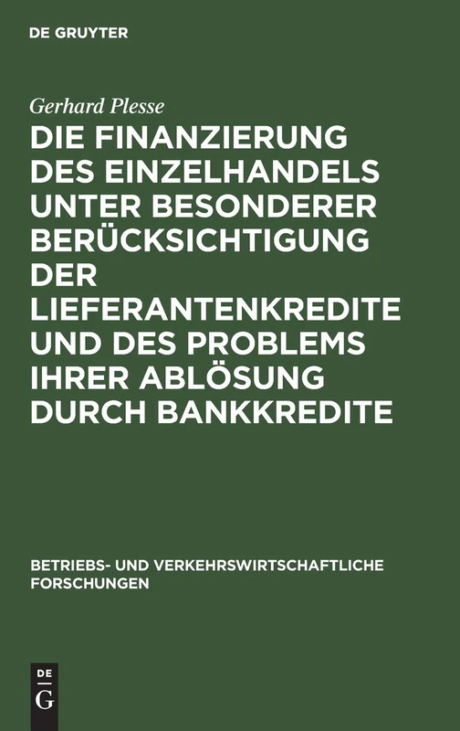 Die Finanzierung Des Einzelhandels Unter Besonderer Berücksichtigung Der Lieferantenkredite Und Des Problems Ihrer Ablösung Durch Bankkredite: 3 (Betriebs- Und Verkehrswirtschaftliche Forschungen)