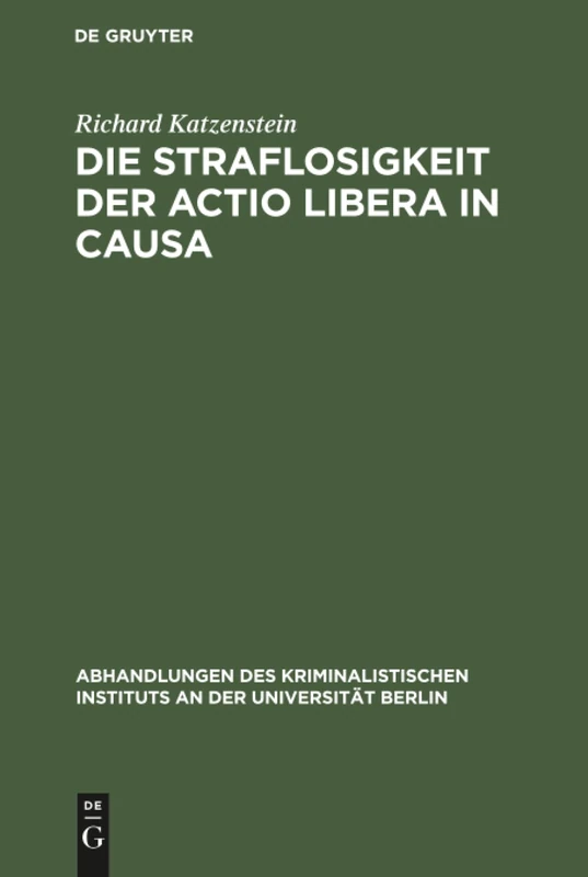 Die Straflosigkeit der actio libera in causa: 1 (Abhandlungen Des Kriminalistischen Instituts an Der Universi)