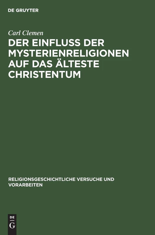 Der Einfluss Der Mysterienreligionen Auf Das Älteste Christentum: 13 (Religionsgeschichtliche Versuche Und Vorarbeiten)