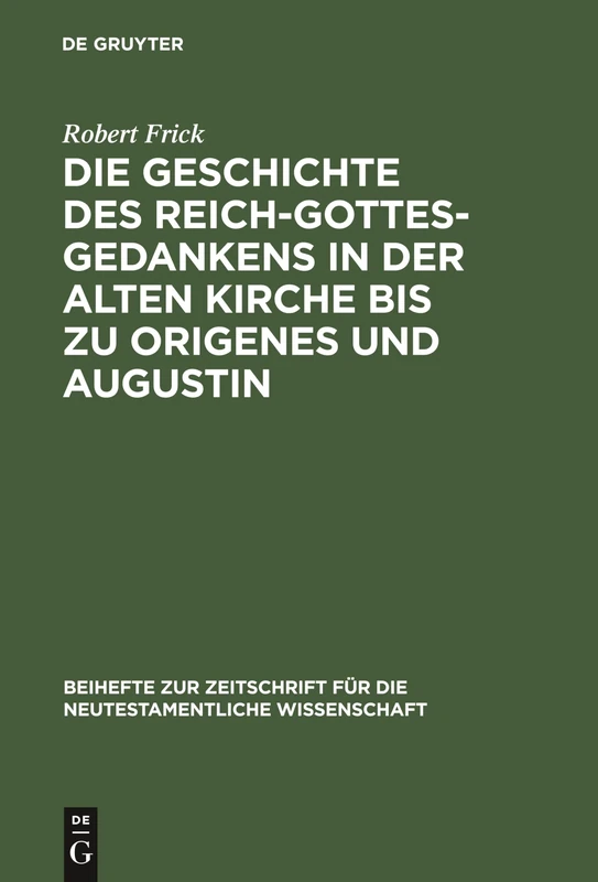 Die Geschichte des Reich-Gottes-Gedankens in der alten Kirche bis zu Origenes und Augustin: 6 (Beihefte Zur Zeitschrift Für die Neutestamentliche Wissensch)