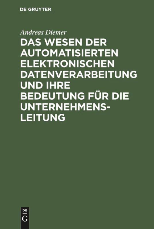 Das Wesen der automatisierten elektronischen Datenverarbeitung und ihre Bedeutung für die Unternehmensleitung