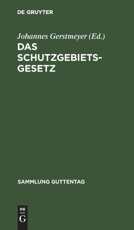 Das Schutzgebietsgesetz: Nebst Der Verordnung Betr. Die Rechtsverhältnisse in Den Schutzgebieten Und Dem Gesetz Über Die Konsulargerichtsbarkeit in ... Vorschriften: 97 (Sammlung Guttentag)