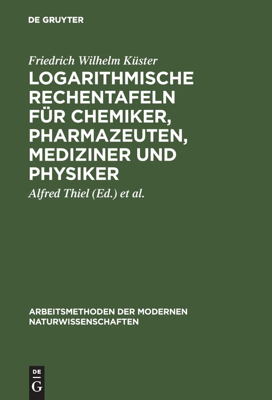Logarithmische Rechentafeln für Chemiker, Pharmazeuten, Mediziner und Physiker (Arbeitsmethoden Der Modernen Naturwissenschaften)