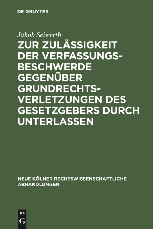 Zur Zulässigkeit der Verfassungsbeschwerde gegenüber Grundrechtsverletzungen des Gesetzgebers durch Unterlassen: 20 (Neue Kölner rechtswissenschaftliche Abhandlungen, 20)