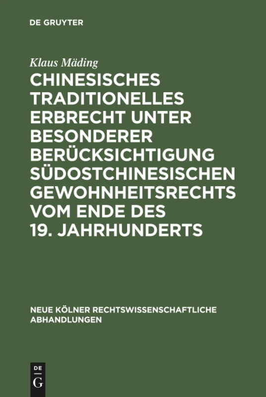 Chinesisches traditionelles Erbrecht unter besonderer Berücksichtigung südostchinesischen Gewohnheitsrechts vom Ende des 19. Jahrhunderts: 40 (Neue Kölner rechtswissenschaftliche Abhandlungen, 40)