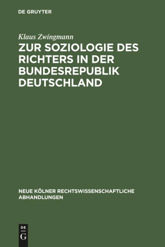 Zur Soziologie des Richters in der Bundesrepublik Deutschland: 44 (Neue Kölner rechtswissenschaftliche Abhandlungen, 44)
