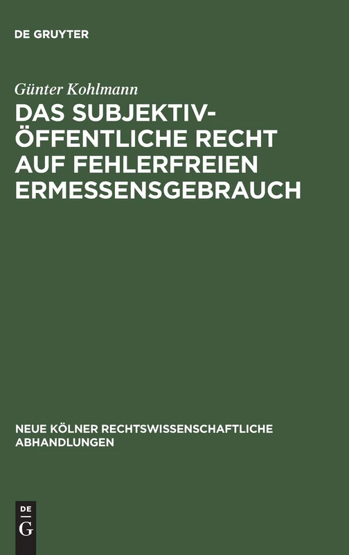 Das subjektiv-öffentliche Recht auf fehlerfreien Ermessensgebrauch: 34 (Neue Kölner rechtswissenschaftliche Abhandlungen, 34)