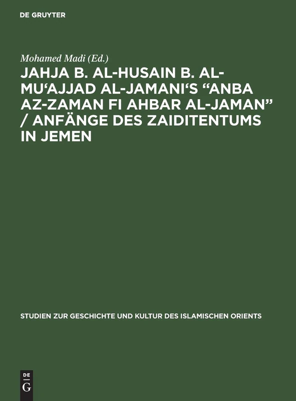 Jahja b. al-Husain b. al-Mu'ajjad al-Jamani's "Anba az-Zaman fi Ahbar al-Jaman" / Anfänge des Zaiditentums in Jemen: Anfänge Des Zaiditentums in ... Und Kultur Des Islamischen Orients)