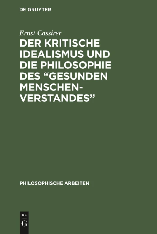 Der kritische Idealismus und die Philosophie des "gesunden Menschenverstandes": 1 (Philosophische Arbeiten)