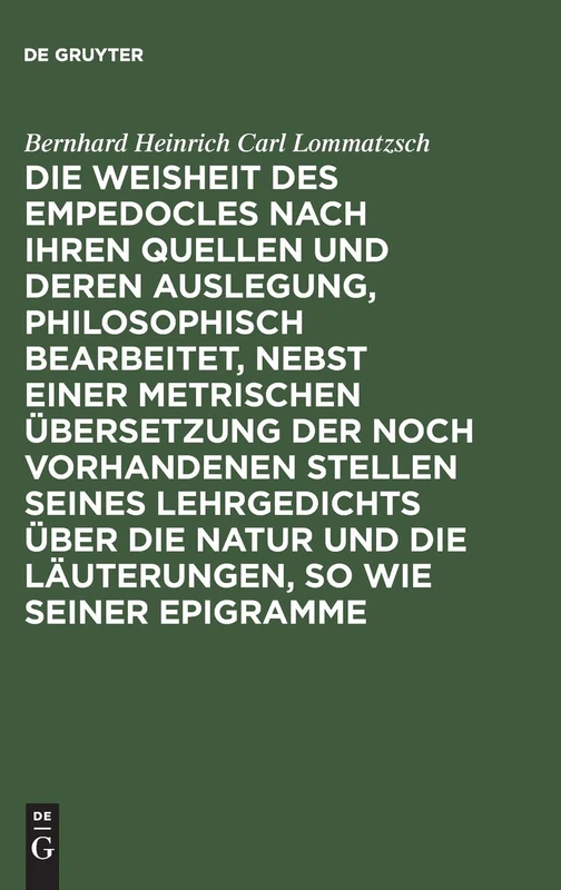 Die Weisheit Des Empedocles Nach Ihren Quellen Und Deren Auslegung, Philosophisch Bearbeitet, Nebst Einer Metrischen Übersetzung Der Noch Vorhandenen ... Und Die Läuterungen, So Wie Seiner Epigramme - Image 1
