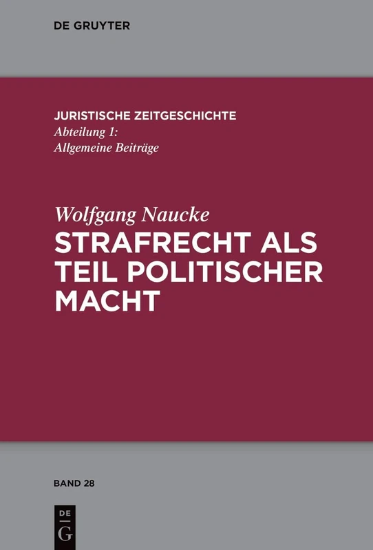 Strafrecht als Teil politischer Macht: Beiträge zur juristischen Zeitgeschichte: 28 (Juristische Zeitgeschichte / Abteilung 1, 28)