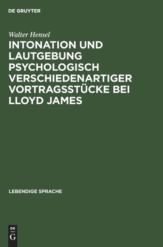 Intonation Und Lautgebung Psychologisch Verschiedenartiger Vortragsstücke Bei Lloyd James: 11 (Lebendige Sprache)