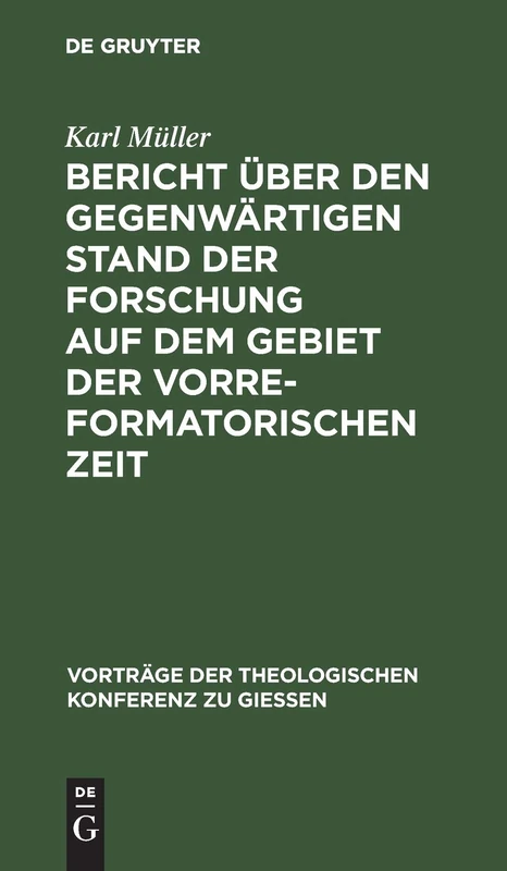 Bericht Über Den Gegenwärtigen Stand Der Forschung Auf Dem Gebiet Der Vorreformatorischen Zeit: 3 (Vorträge der Theologischen Konferenz Zu Giessen)