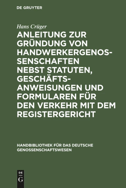 Anleitung zur Gründung von Handwerkergenossenschaften nebst Statuten, Geschäftsanweisungen und Formularen für den Verkehr mit dem Registergericht: 6 ... Für Das Deutsche Genossenschaftswesen)