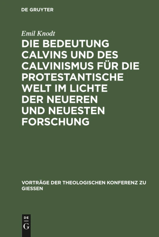 Die Bedeutung Calvins und des Calvinismus für die protestantische Welt im Lichte der neueren und neuesten Forschung: 30 (Vorträge der Theologischen Konferenz Zu Giessen)