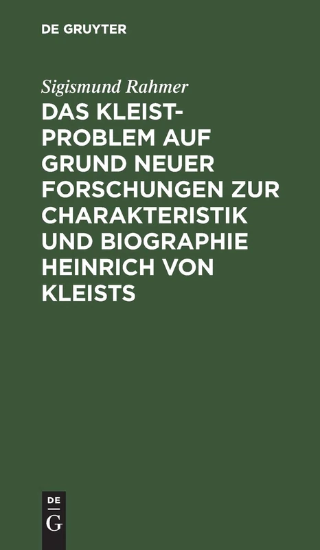Das Kleist-Problem Auf Grund Neuer Forschungen Zur Charakteristik Und Biographie Heinrich Von Kleists