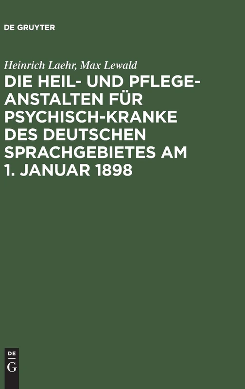 Die Heil- und Pflege-Anstalten für Psychisch-Kranke des deutschen Sprachgebietes am 1. Januar 1898