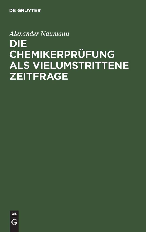 Die Chemikerprüfung ALS Vielumstrittene Zeitfrage: Erörtert Mit Beziehung Auf Schäden Des Unterrichts, Der Prüfungen Und Der Studentenschaft an Deutschen Hochschulen