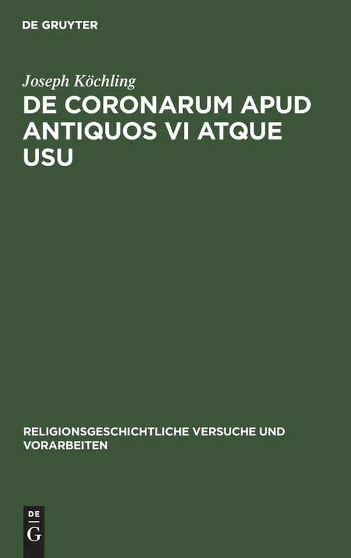 de Coronarum Apud Antiquos VI Atque Usu: 14 (Religionsgeschichtliche Versuche Und Vorarbeiten)