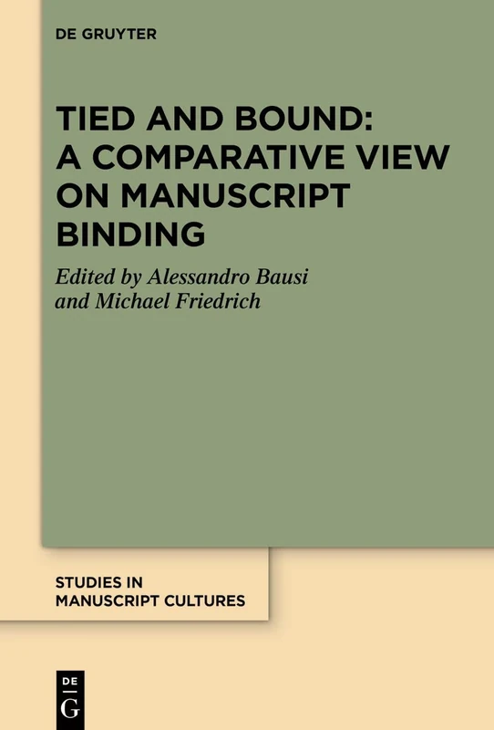 Tied and Bound: A Comparative View on Manuscript Binding: 33 (Studies in Manuscript Cultures, 33)
