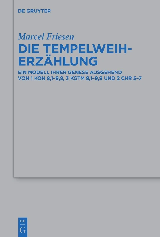 Die Tempelweiherzählung: Ein Modell ihrer Genese ausgehend von 1 Kön 8,1–9,9, 3 Kgtm 8,1–9,9 und 2 Chr 5–7: 554 (Beihefte zur Zeitschrift fur die Alttestamentliche Wissenschaft, 554)