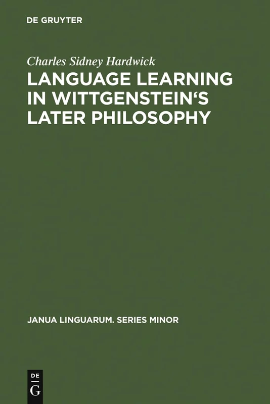 Language learning in Wittgenstein's later philosophy: 104 (Janua Linguarum. Series Minor, 104)