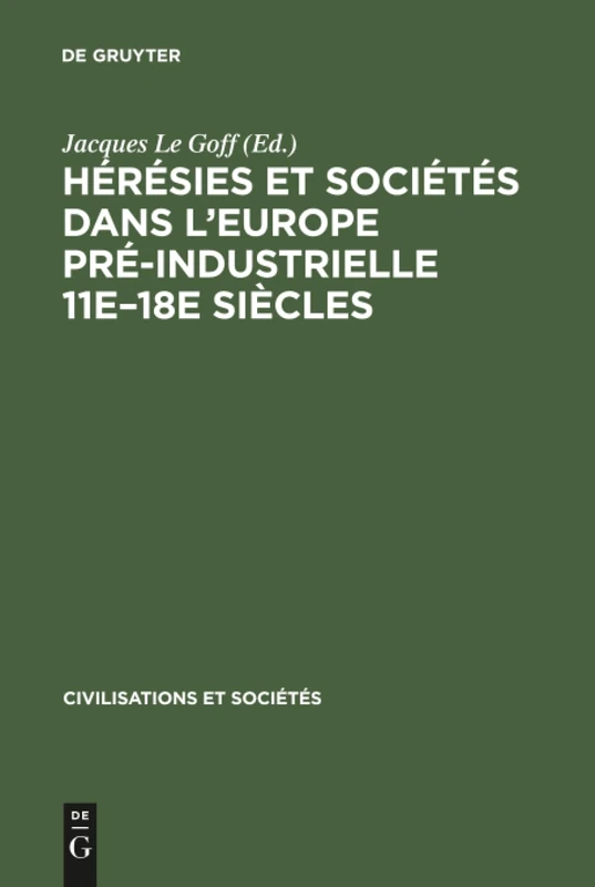 Hérésies et sociétés dans l'Europe pré-industrielle 11e-18e siècles: Communications Et Débats Du Colloque De Royaumont 27-30 Mai 1962: 10 (Civilisations Et Sociétés)