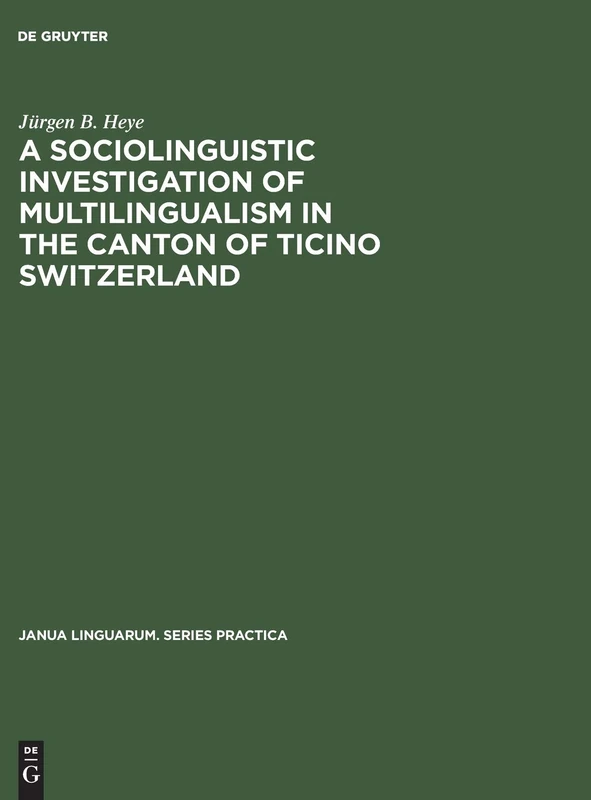 A sociolinguistic investigation of multilingualism in the Canton of Ticino Switzerland: 241 (Janua Linguarum. Series Practica, 241)