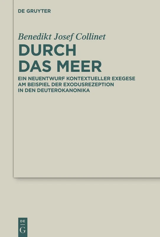 Durch das Meer: Ein Neuentwurf Kontextueller Exegese Am Beispiel Der Exodusrezeption in Den Deuterokanonika: 55 (Deuterocanonical and Cognate Literature Studies)