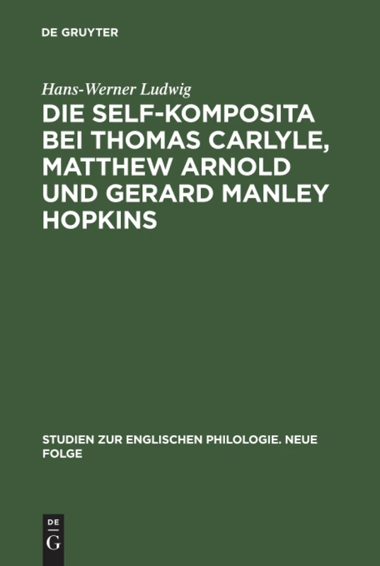 Die self-Komposita bei Thomas Carlyle, Matthew Arnold und Gerard Manley Hopkins: Untersuchungen Zum Geistigen Gehalt Einer Sprachlichen Form: 2 (Studien Zur Englischen Philologie. Neue Folge)
