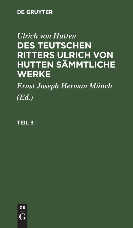 Ulrich Von Hutten: Des Teutschen Ritters Ulrich Von Hutten Sämmtliche Werke. Teil 3