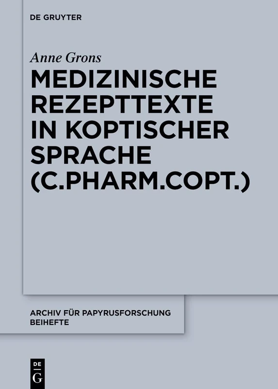 Medizinische Rezepttexte in Koptischer Sprache (C.Pharm.Copt.): 56 (Archiv Für Papyrusforschung Und Verwandte Gebiete - Beihefte)