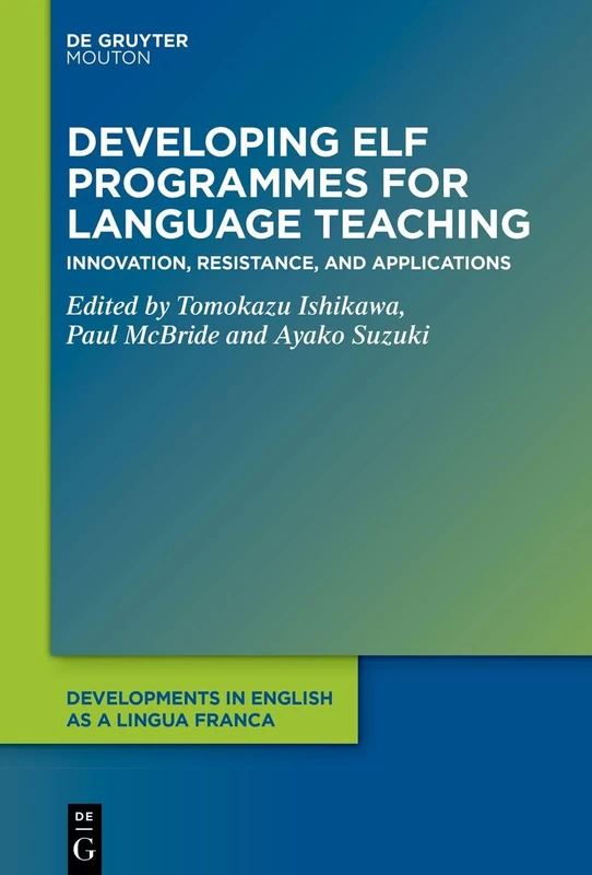 Developing ELF Programmes for Language Teaching: Innovation, Resistance, and Applications: 19 (Developments in English as a Lingua Franca [DELF], 19)