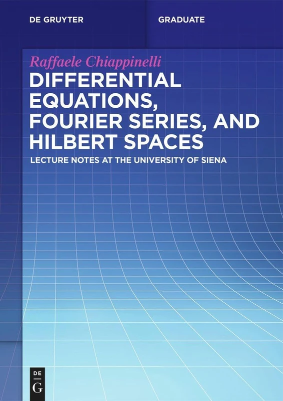 Differential Equations, Fourier Series, and Hilbert Spaces: Lecture Notes at the University of Siena (De Gruyter Textbook)
